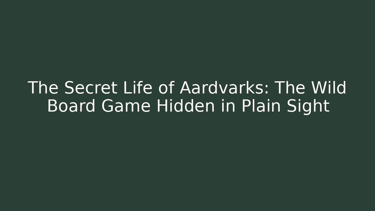 The Secret Life of Aardvarks: The Wild Board Game Hidden in Plain Sight