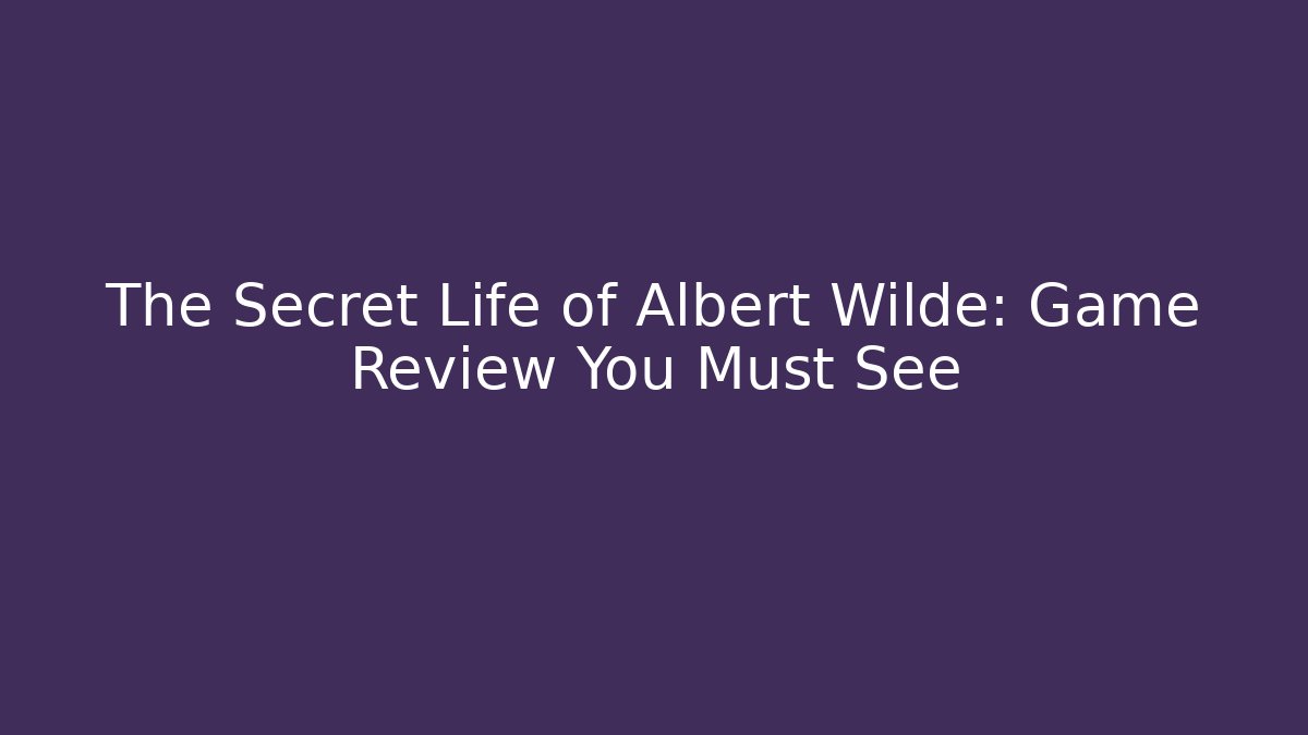 The Secret Life of Albert Wilde: Game Review You Must See