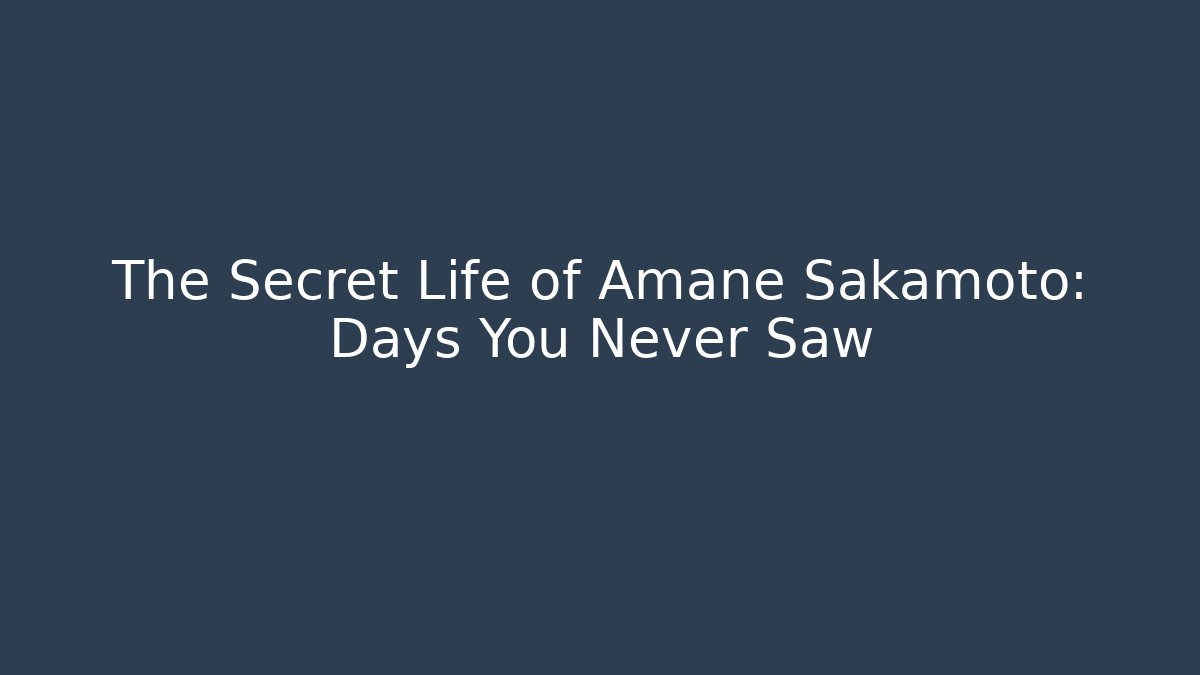 The Secret Life of Amane Sakamoto: Days You Never Saw
