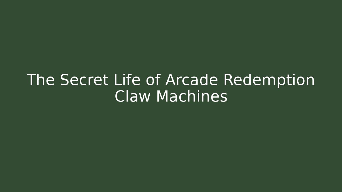 The Secret Life of Arcade Redemption Claw Machines