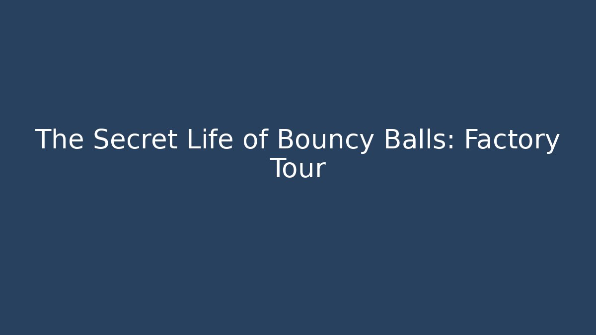The Secret Life of Bouncy Balls: Factory Tour
