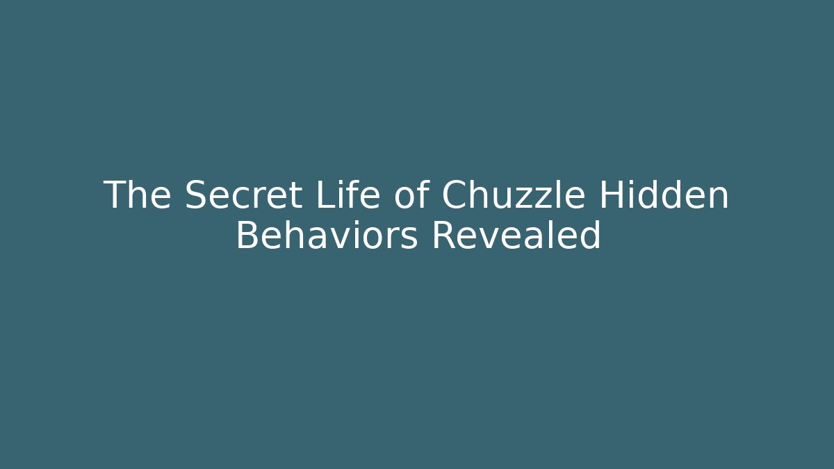 The Secret Life of Chuzzle Hidden Behaviors Revealed