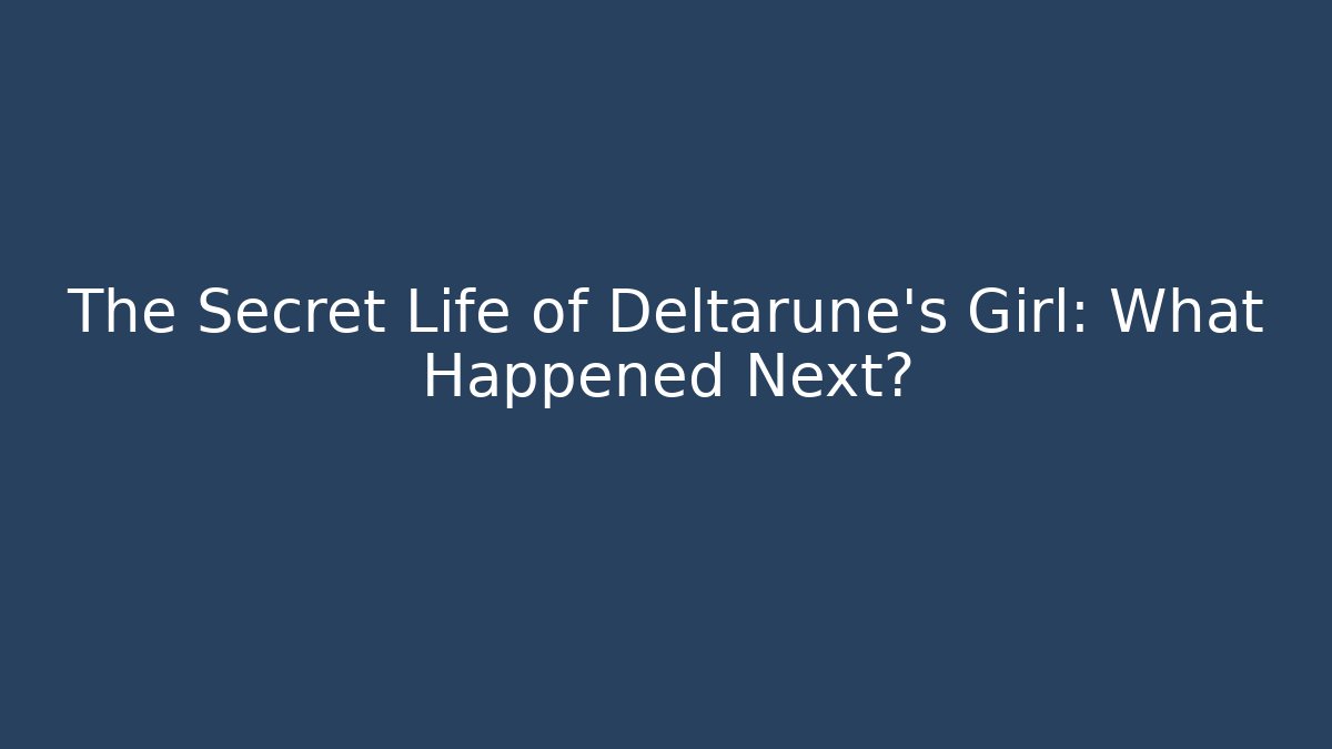 The Secret Life of Deltarune's Girl: What Happened Next?