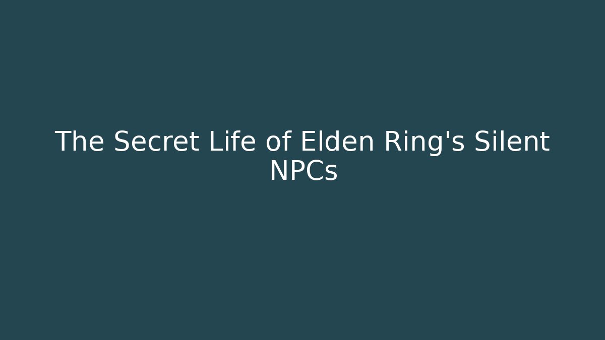 The Secret Life of Elden Ring's Silent NPCs