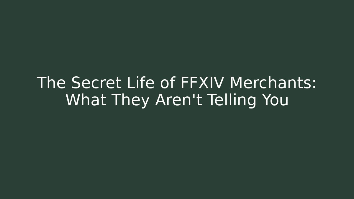 The Secret Life of FFXIV Merchants: What They Aren't Telling You