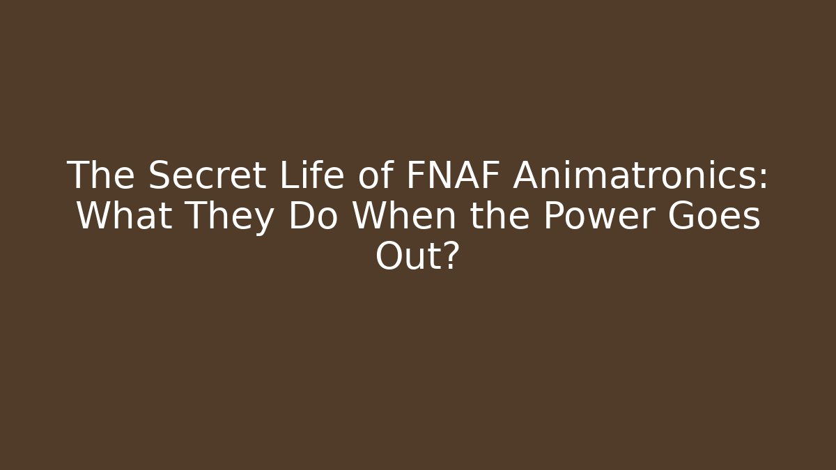 The Secret Life of FNAF Animatronics: What They Do When the Power Goes Out?