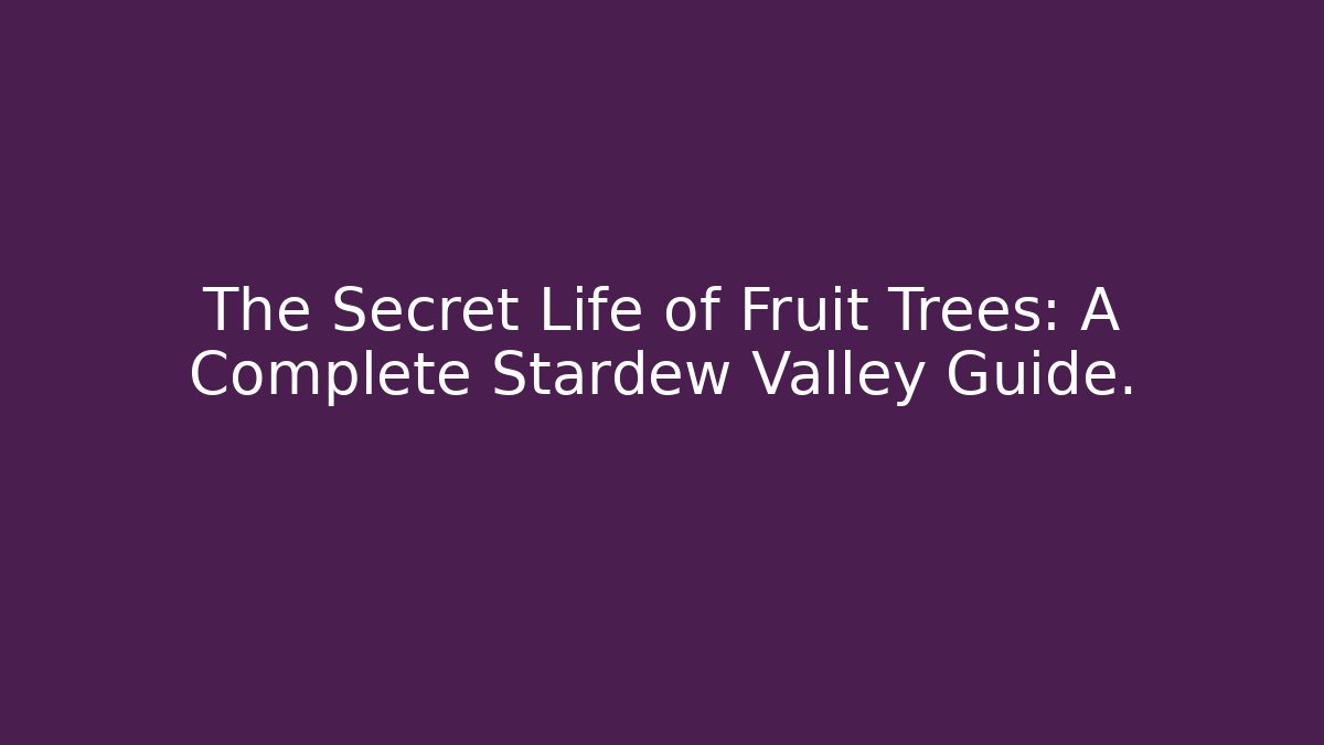 The Secret Life of Fruit Trees: A Complete Stardew Valley Guide.