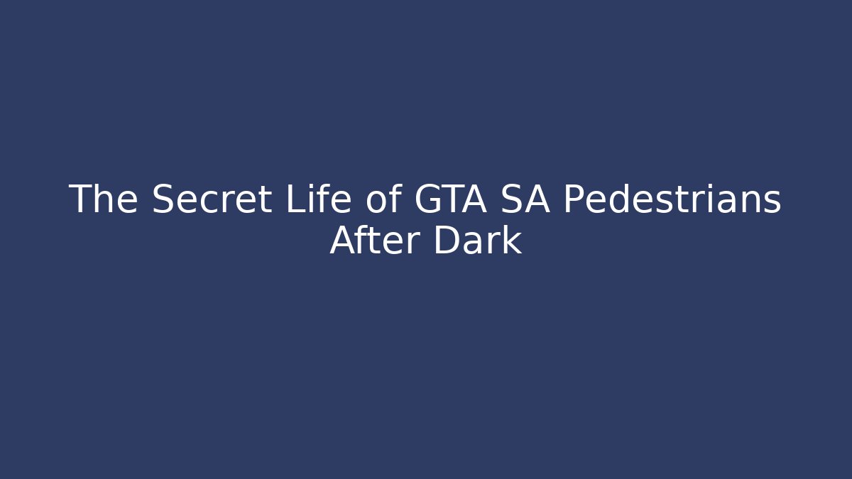 The Secret Life of GTA SA Pedestrians After Dark