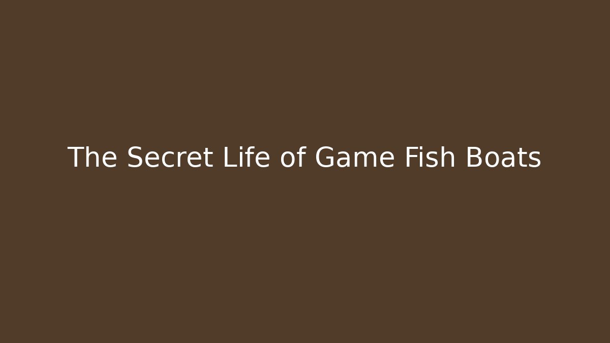 The Secret Life of Game Fish Boats