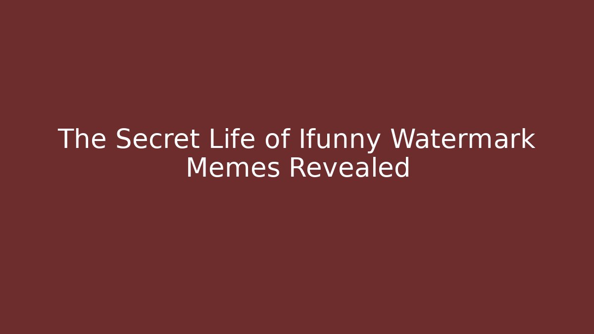 The Secret Life of Ifunny Watermark Memes Revealed