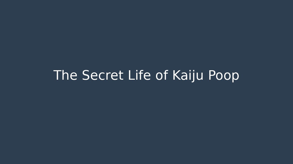 The Secret Life of Kaiju Poop