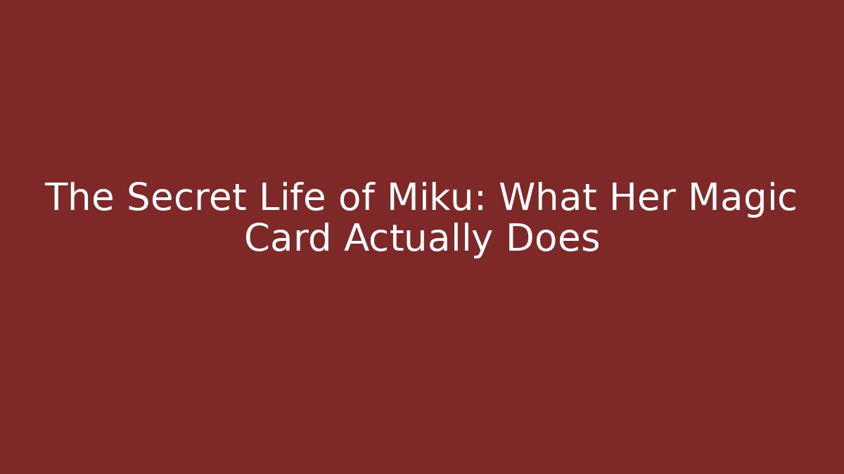 The Secret Life of Miku: What Her Magic Card Actually Does
