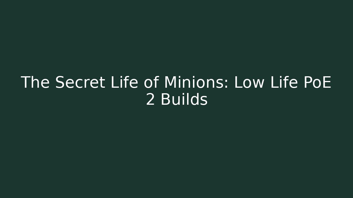 The Secret Life of Minions: Low Life PoE 2 Builds