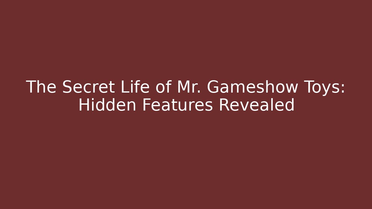 The Secret Life of Mr. Gameshow Toys: Hidden Features Revealed