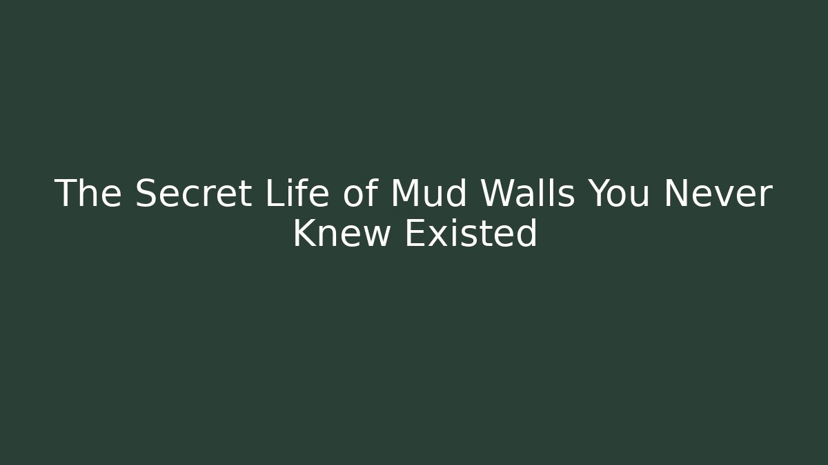 The Secret Life of Mud Walls You Never Knew Existed