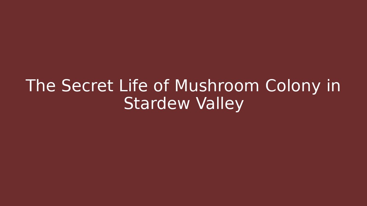 The Secret Life of Mushroom Colony in Stardew Valley