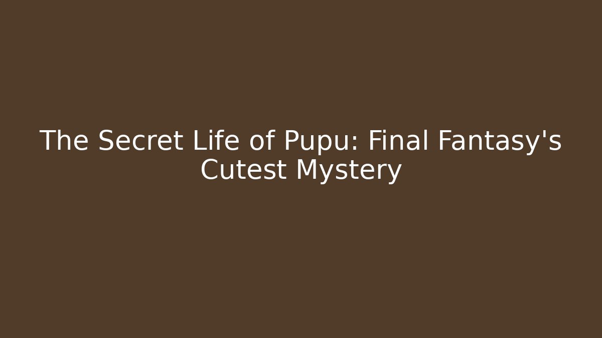 The Secret Life of Pupu: Final Fantasy's Cutest Mystery