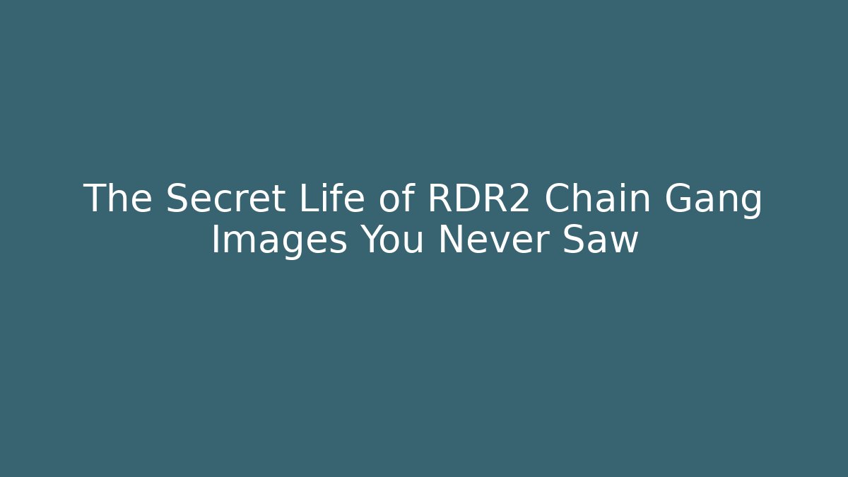 The Secret Life of RDR2 Chain Gang Images You Never Saw
