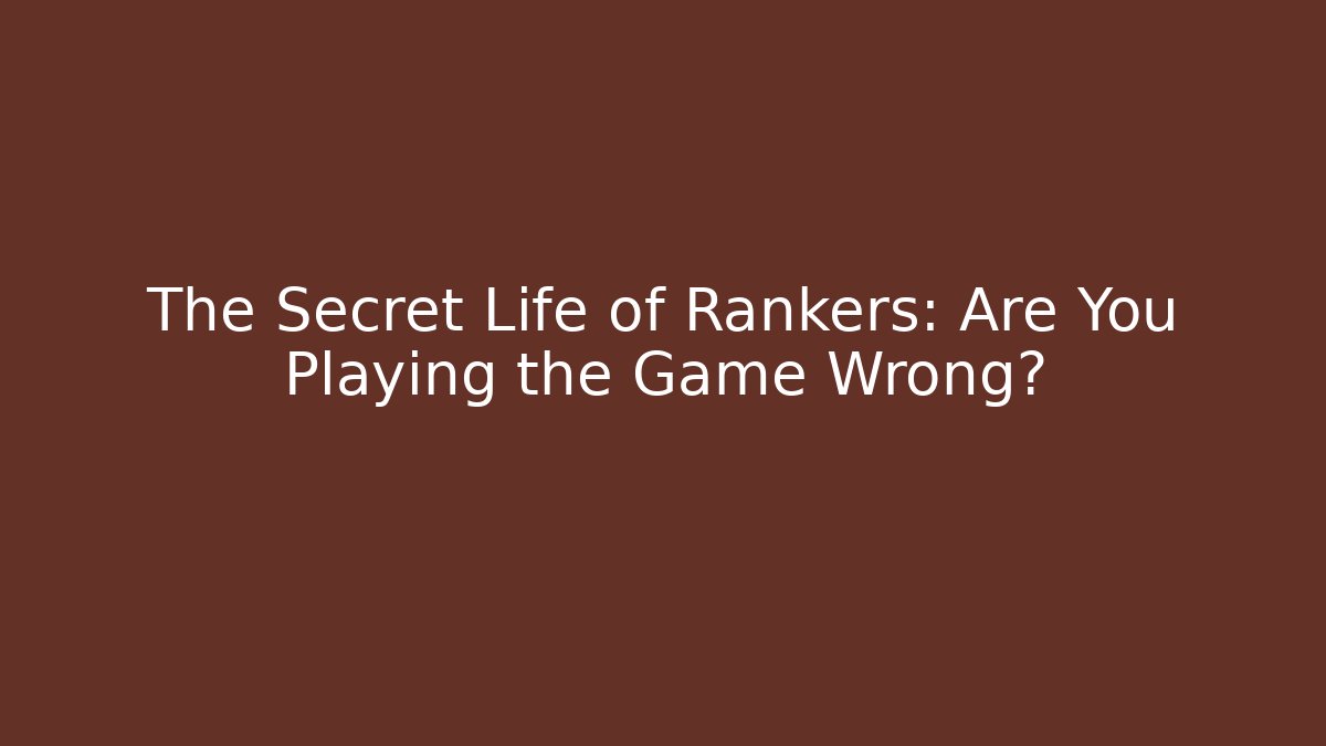 The Secret Life of Rankers: Are You Playing the Game Wrong?