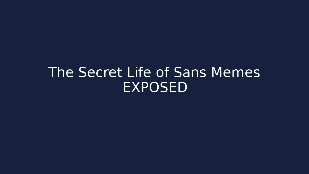 The Secret Life of Sans Memes EXPOSED