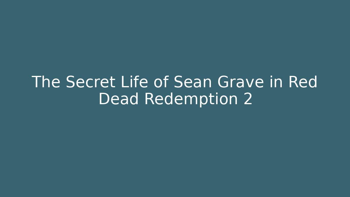 The Secret Life of Sean Grave in Red Dead Redemption 2