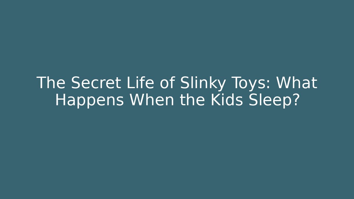 The Secret Life of Slinky Toys: What Happens When the Kids Sleep?