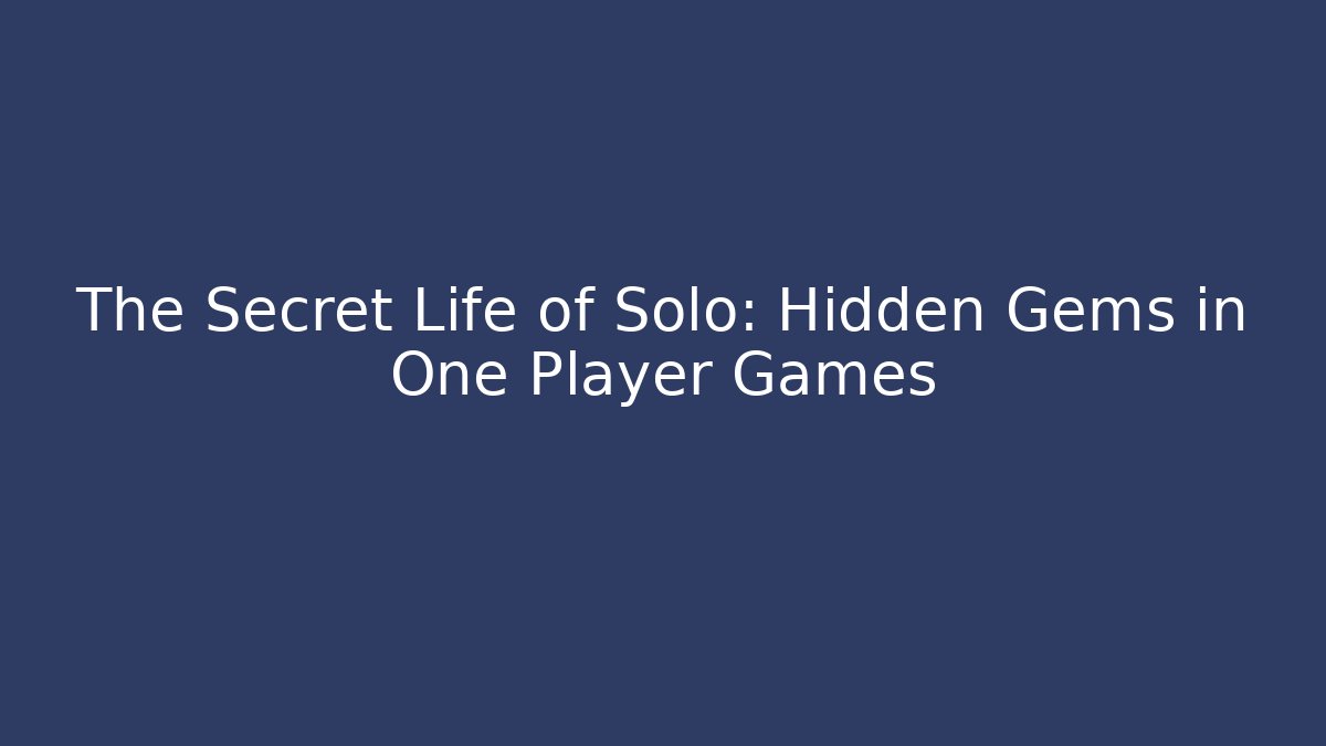 The Secret Life of Solo: Hidden Gems in One Player Games