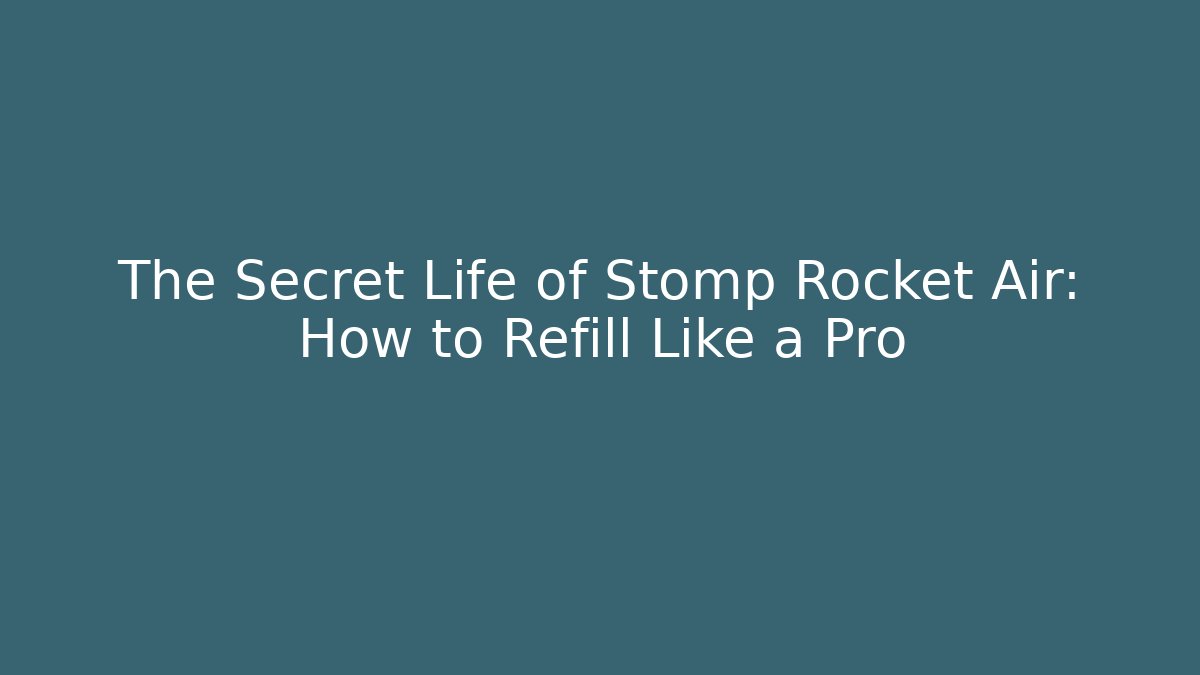 The Secret Life of Stomp Rocket Air: How to Refill Like a Pro