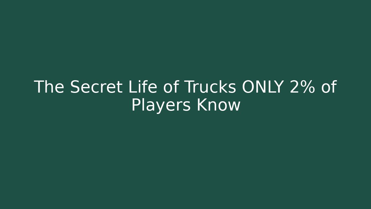 The Secret Life of Trucks ONLY 2% of Players Know