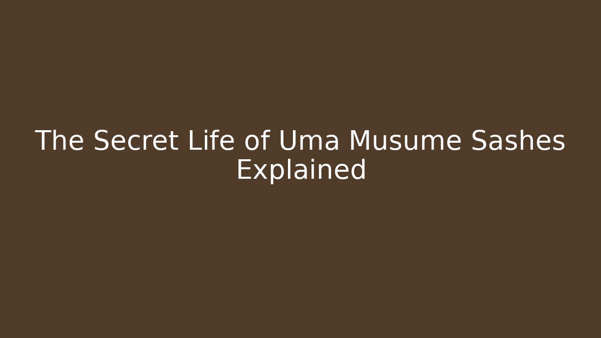 The Secret Life of Uma Musume Sashes Explained
