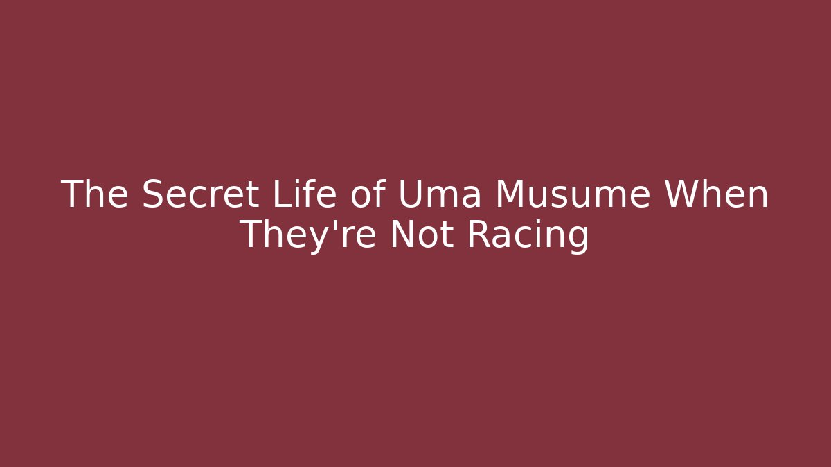 The Secret Life of Uma Musume When They're Not Racing