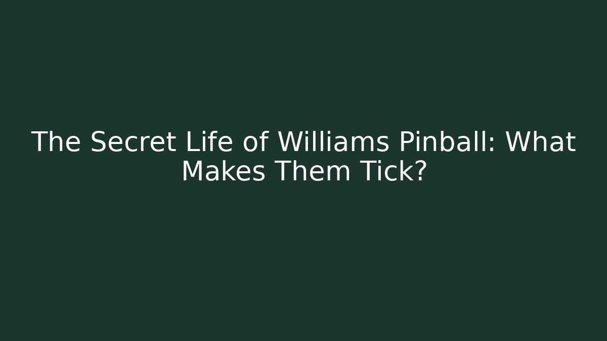 The Secret Life of Williams Pinball: What Makes Them Tick?