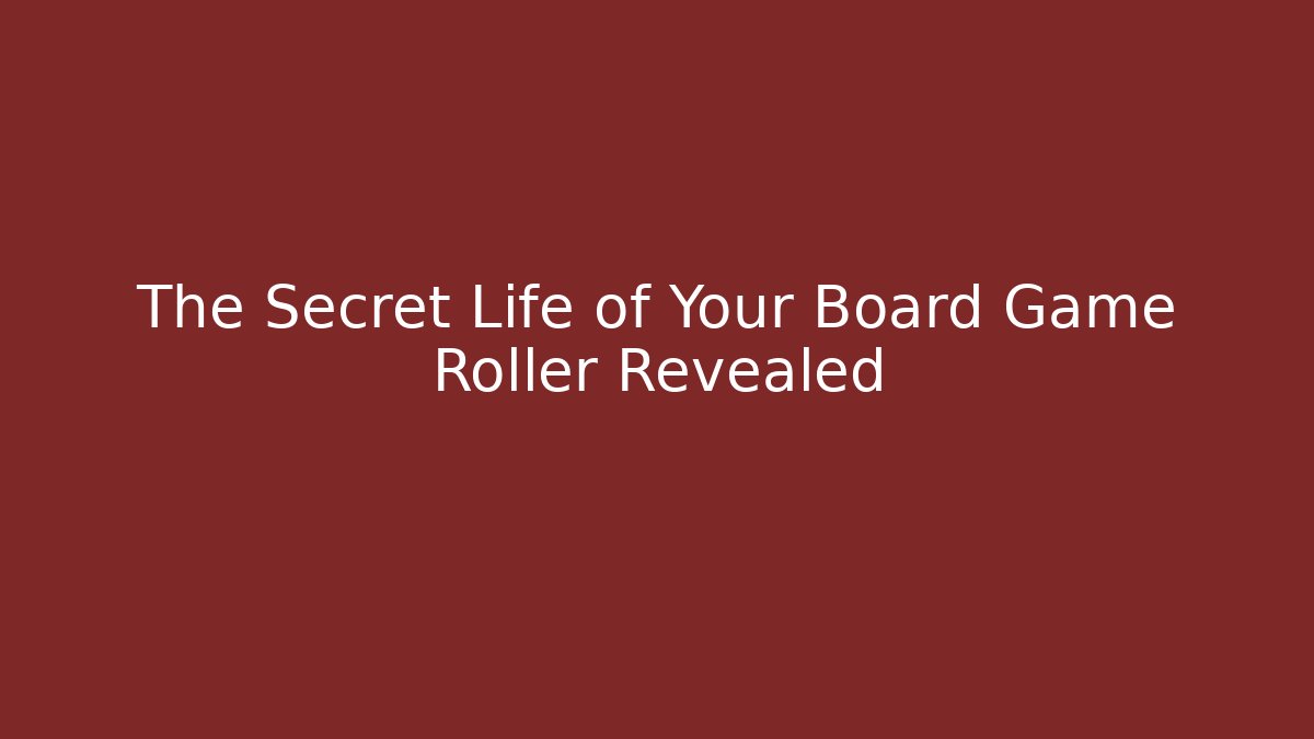 The Secret Life of Your Board Game Roller Revealed