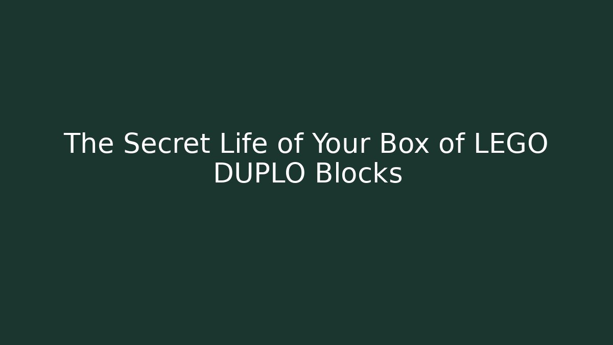 The Secret Life of Your Box of LEGO DUPLO Blocks