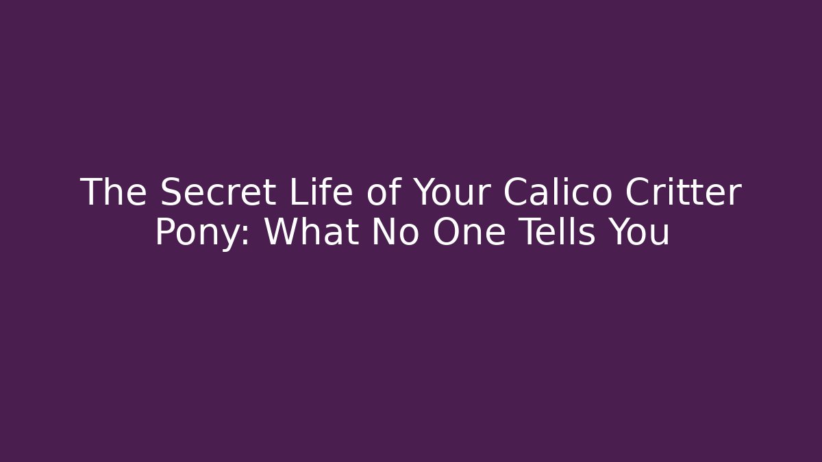 The Secret Life of Your Calico Critter Pony: What No One Tells You