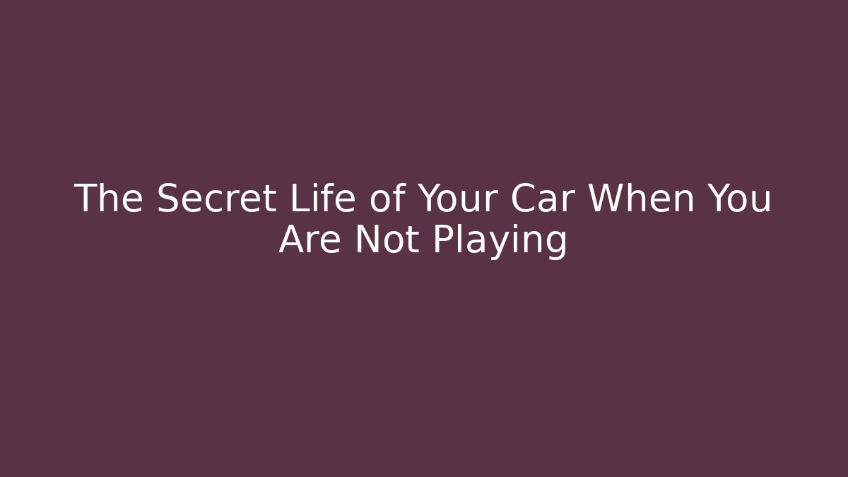 The Secret Life of Your Car When You Are Not Playing - Critter Realm