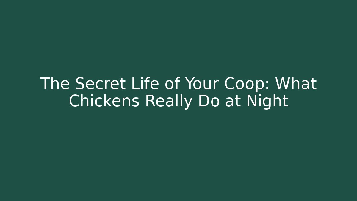 The Secret Life of Your Coop: What Chickens Really Do at Night
