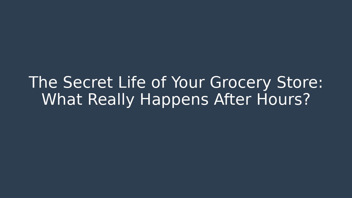 The Secret Life of Your Grocery Store: What Really Happens After Hours?