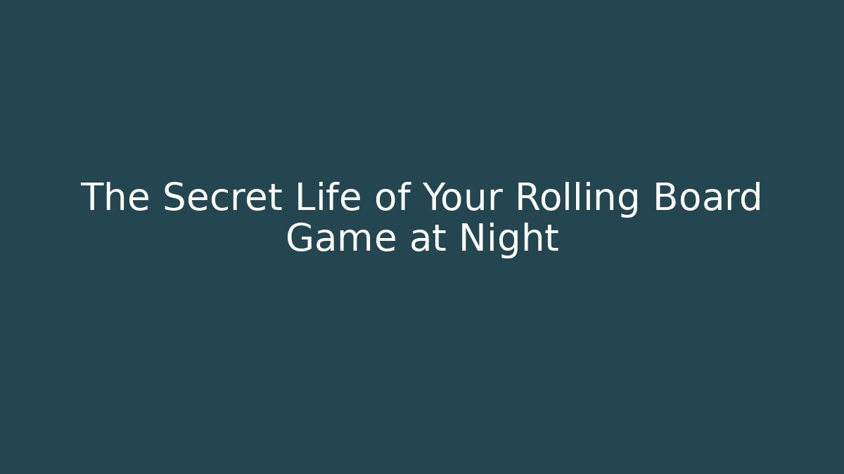 The Secret Life of Your Rolling Board Game at Night