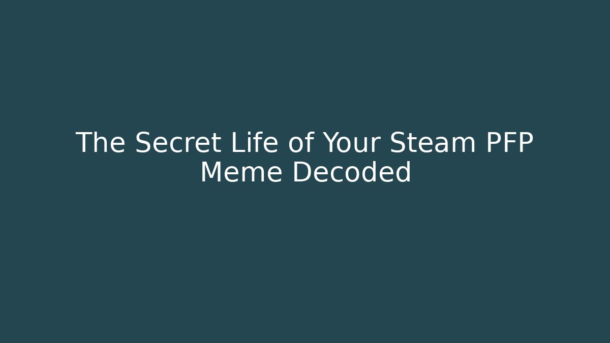 The Secret Life of Your Steam PFP Meme Decoded