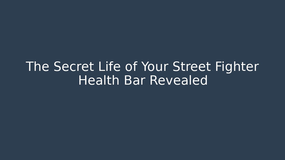 The Secret Life of Your Street Fighter Health Bar Revealed