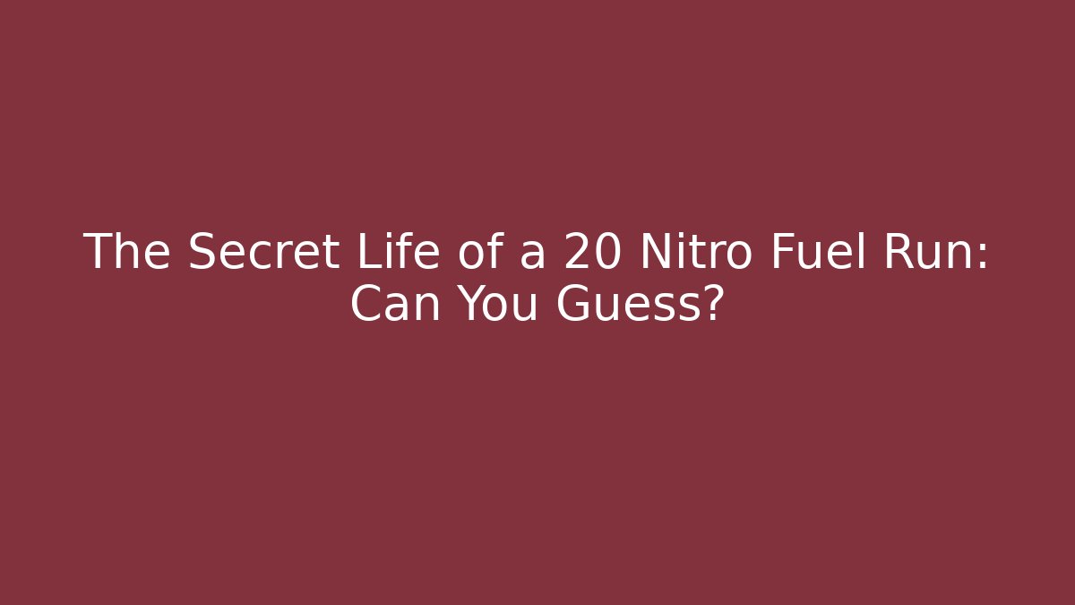 The Secret Life of a 20 Nitro Fuel Run: Can You Guess?