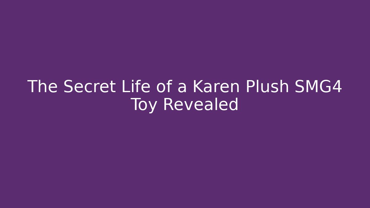The Secret Life of a Karen Plush SMG4 Toy Revealed