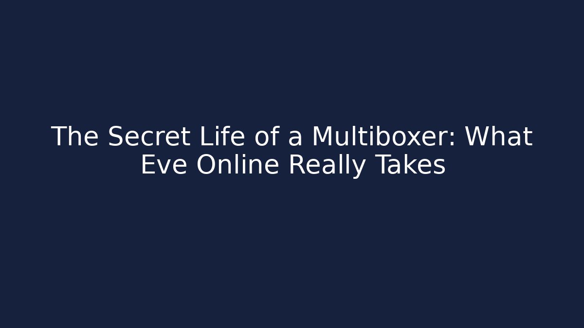 The Secret Life of a Multiboxer: What Eve Online Really Takes