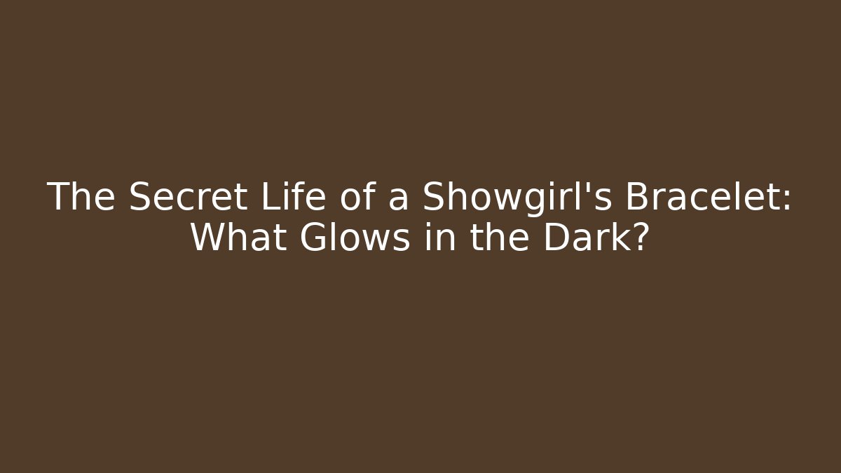 The Secret Life of a Showgirl's Bracelet: What Glows in the Dark?