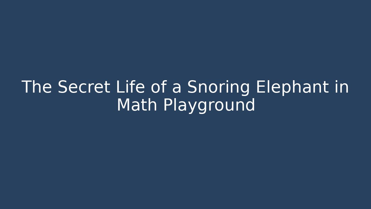 The Secret Life of a Snoring Elephant in Math Playground