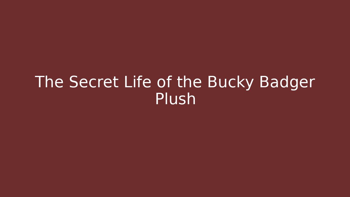 The Secret Life of the Bucky Badger Plush