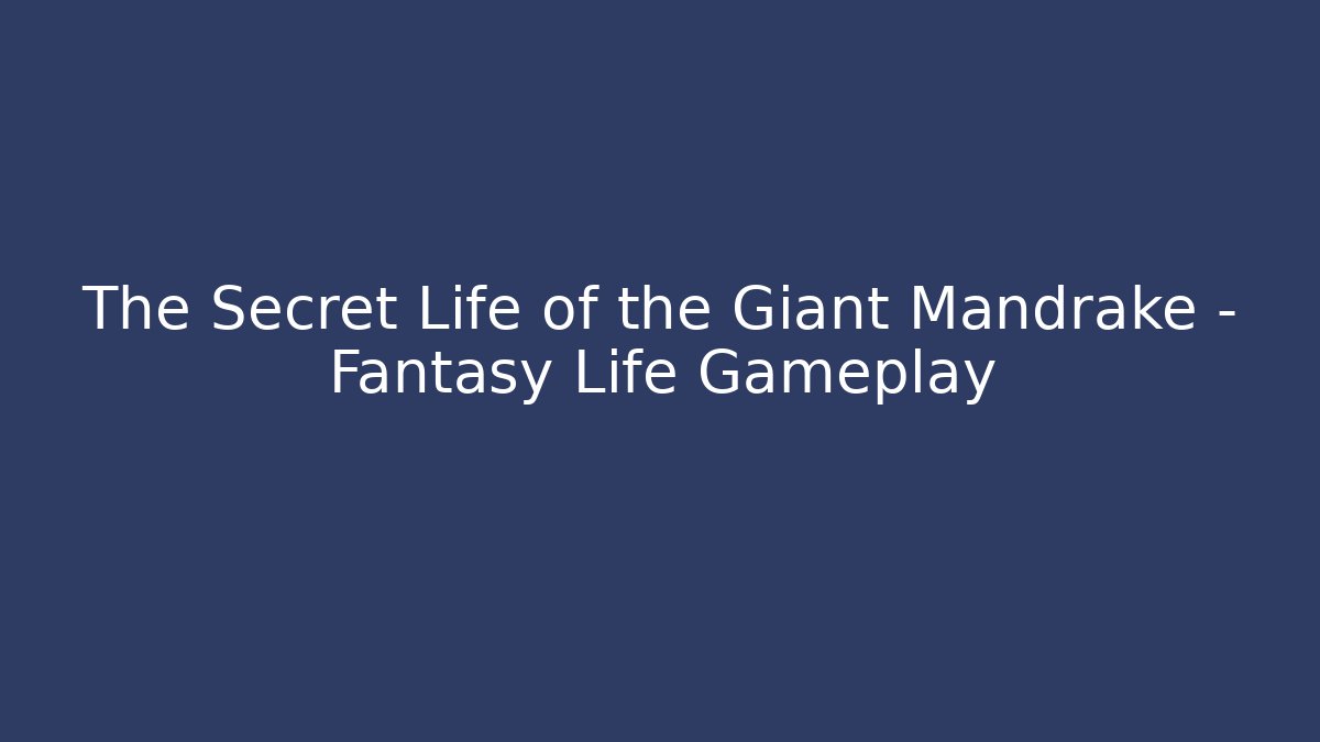 The Secret Life of the Giant Mandrake - Fantasy Life Gameplay