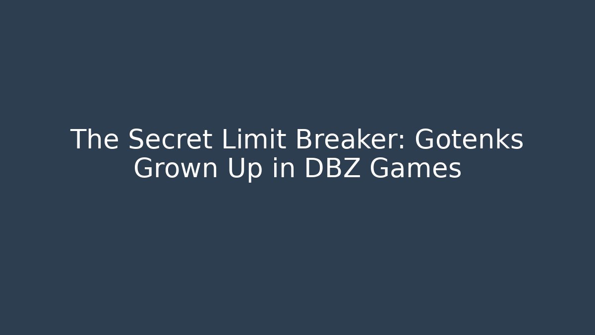 The Secret Limit Breaker: Gotenks Grown Up in DBZ Games