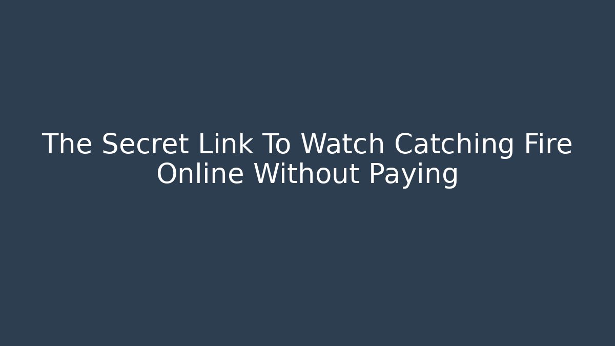 The Secret Link To Watch Catching Fire Online Without Paying